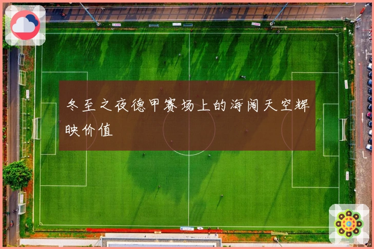 冬至之夜德甲赛场上的海阔天空辉映价值